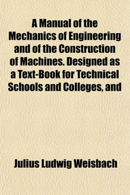 Book cover for A Manual of the Mechanics of Engineering and of the Construction of Machines. Designed as a Text-Book for Technical Schools and Colleges, and