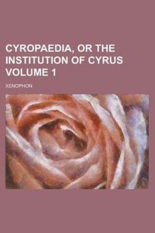 Cover of Cyropaedia, or the Institution of Cyrus Volume 1