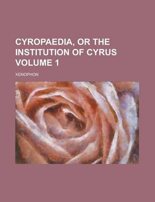 Book cover for Cyropaedia, or the Institution of Cyrus Volume 1