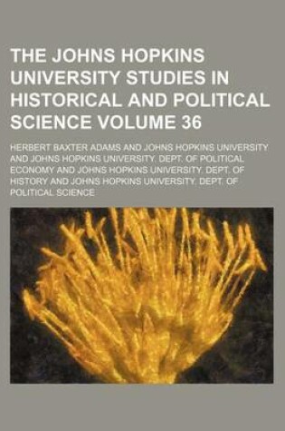 Cover of The Johns Hopkins University Studies in Historical and Political Science Volume 36