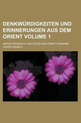 Cover of Denkwurdigkeiten Und Erinnerungen Aus Dem Orient Volume 1