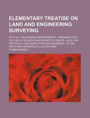 Book cover for Elementary Treatise on Land and Engineering Surveying; With All the Modern Improvements Arranged for the Use of Schools and Private Students Also for Practical Land Surveyors and Engineers in Two Parts with Numerous Illustrations
