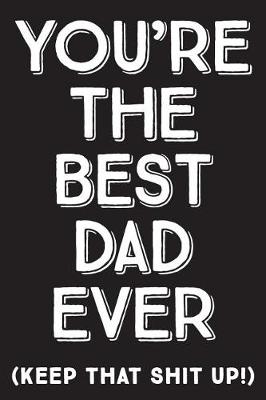 Book cover for You're The Best Dad Ever (Keep That Shit Up)