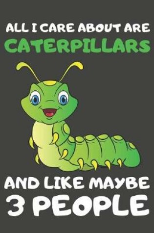 Cover of All I Care About Are Caterpillars And Like Maybe 3 People