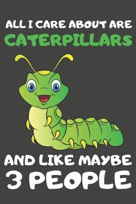 Book cover for All I Care About Are Caterpillars And Like Maybe 3 People