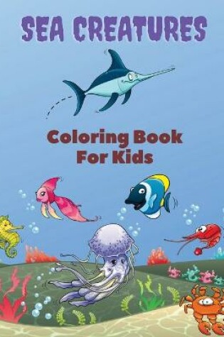 Cover of Sea Creatures Coloring Book For Kids