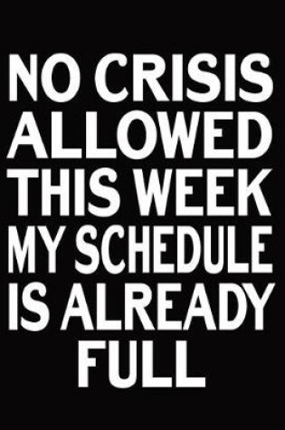 Cover of No Crisis Allowed This Week My Schedule Is Already Full