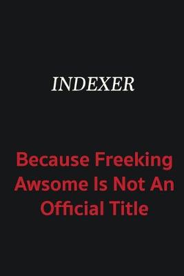 Book cover for Indexer because freeking awsome is not an official title