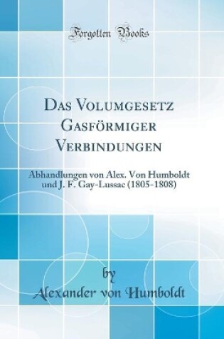 Cover of Das Volumgesetz Gasförmiger Verbindungen: Abhandlungen von Alex. Von Humboldt und J. F. Gay-Lussac (1805-1808) (Classic Reprint)