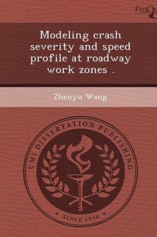 Cover of Modeling Crash Severity and Speed Profile at Roadway Work Zones