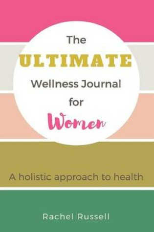 Cover of The Ultimate Wellness Journal for Women