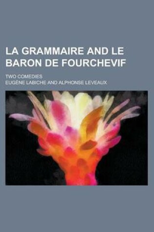 Cover of La Grammaire and Le Baron de Fourchevif; Two Comedies