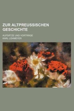 Cover of Zur Altpreussischen Geschichte; Aufsatze Und Vortrage