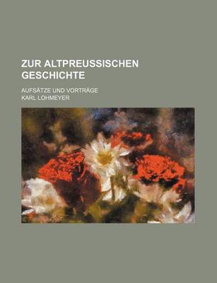 Book cover for Zur Altpreussischen Geschichte; Aufsatze Und Vortrage