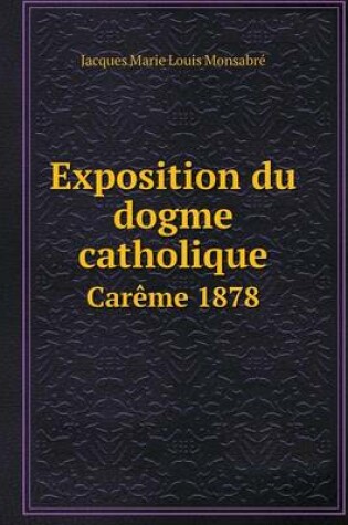 Cover of Exposition du dogme catholique Car�me 1878