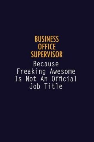 Cover of Business Office Supervisor Because Freaking Awesome is not An Official Job Title