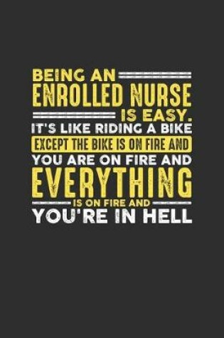 Cover of Being an Enrolled Nurse is Easy. It's like riding a bike Except the bike is on fire and you are on fire and everything is on fire and you're in hell