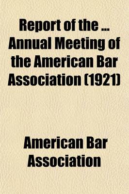 Book cover for Report of the Annual Meeting of the American Bar Association (Volume 46)