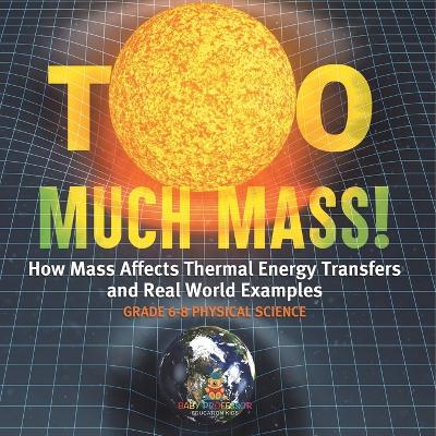 Book cover for Too Much Mass! How Mass Affects Thermal Energy Transfers and Real World Examples Grade 6-8 Physical Science