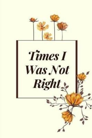 Cover of Times I Was Not Right