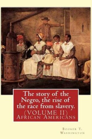 Cover of The story of the Negro, the rise of the race from slavery.By