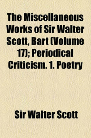 Cover of The Miscellaneous Works of Sir Walter Scott, Bart (Volume 17); Periodical Criticism. 1. Poetry