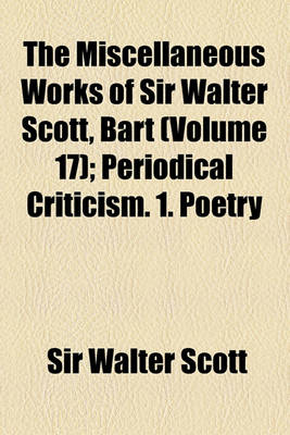 Book cover for The Miscellaneous Works of Sir Walter Scott, Bart (Volume 17); Periodical Criticism. 1. Poetry