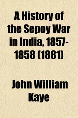 Book cover for A History of the Sepoy War in India, 1857-1858 (Volume 1)