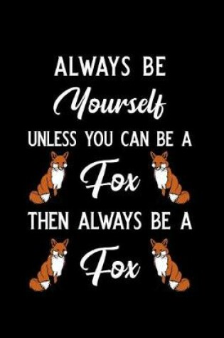 Cover of Always Be Yourself Unless You Can Be a Fox Then Always Be a Fox