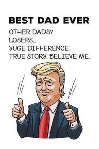 Cover of Best Dad Ever Other dads? Loosers... Yuge difference. True story believe me...