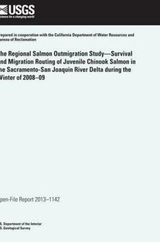 Cover of The Regional Salmon Outmigration Study?Survival and Migration Routing of Juvenile Chinook Salmon in the Sacramento-San Joaquin River Delta during the Winter of 2008?09