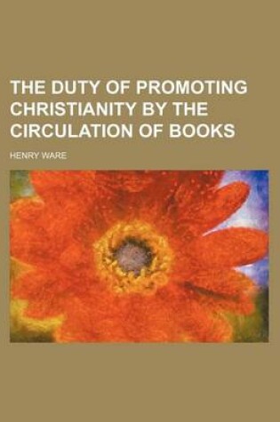 Cover of The Duty of Promoting Christianity by the Circulation of Books