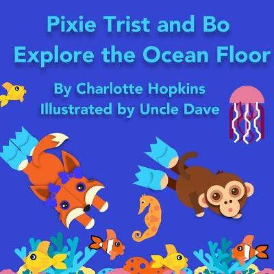 Book cover for Pixie Trist and Bo Explore the Ocean Floor