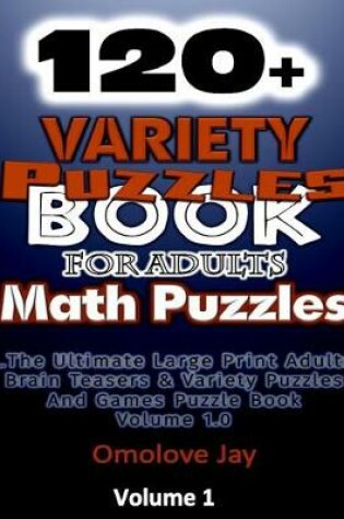 Cover of 120+ Variety Puzzle Book for Adults - Math Puzzles