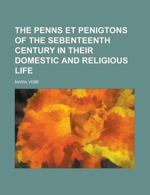 Book cover for The Penns Et Penigtons of the Sebenteenth Century in Their Domestic and Religious Life