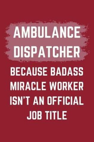 Cover of Ambulance Dispatcher Because Badass Miracle Worker Isn't An Official Job Title