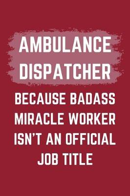 Book cover for Ambulance Dispatcher Because Badass Miracle Worker Isn't An Official Job Title