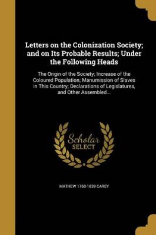 Cover of Letters on the Colonization Society; And on Its Probable Results; Under the Following Heads