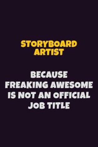 Cover of Storyboard Artist, Because Freaking Awesome Is Not An Official Job Title