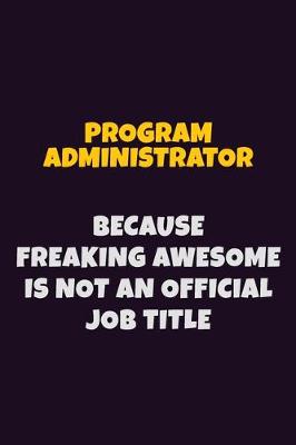 Book cover for Program Administrator, Because Freaking Awesome Is Not An Official Job Title