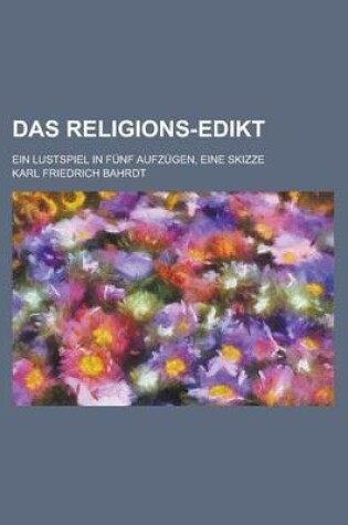 Cover of Das Religions-Edikt; Ein Lustspiel in Funf Aufzugen, Eine Skizze