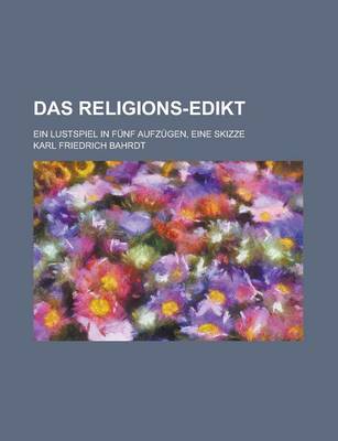 Book cover for Das Religions-Edikt; Ein Lustspiel in Funf Aufzugen, Eine Skizze