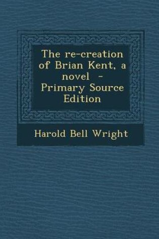 Cover of The Re-Creation of Brian Kent, a Novel - Primary Source Edition