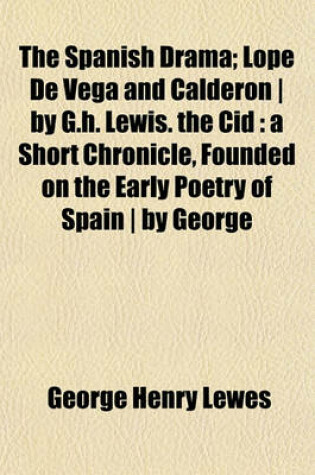 Cover of The Spanish Drama; Lope de Vega and Calderon by G.H. Lewis. the Cid