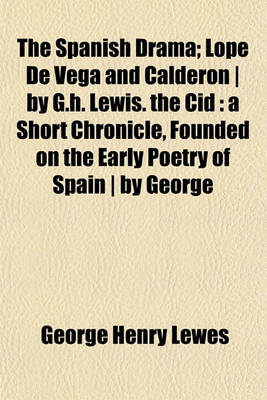 Book cover for The Spanish Drama; Lope de Vega and Calderon by G.H. Lewis. the Cid