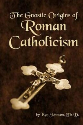Cover of The Gnostic Origins of Roman Catholicism