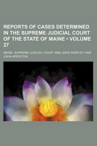 Cover of Reports of Cases Determined in the Supreme Judicial Court of the State of Maine (Volume 27)