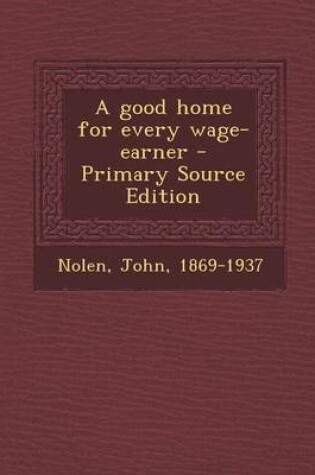 Cover of A Good Home for Every Wage-Earner - Primary Source Edition