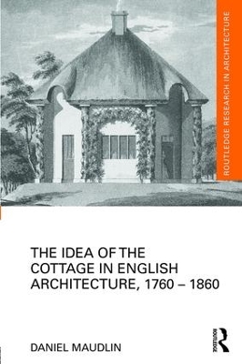 Cover of The Idea of the Cottage in English Architecture, 1760 - 1860