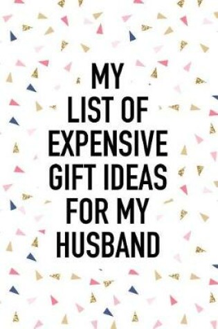 Cover of My List of Expensive Gift Ideas for My Husband